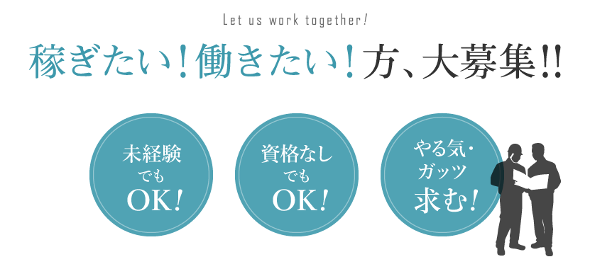 稼ぎたい！働きたい！方、大募集！！ 未経験でもOK! 資格なしでもOK! やる気・ガッツ求む!